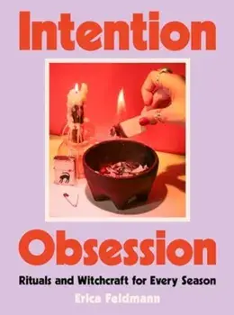 Intention Obsession. Rituals and Witchcraft for Every Season, Hardback/Erica Feldmann