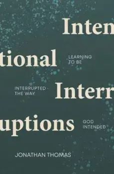 Intentional Interruptions. Learning to be Interrupted the Way God Intended, Paperback/Jonathan Thomas