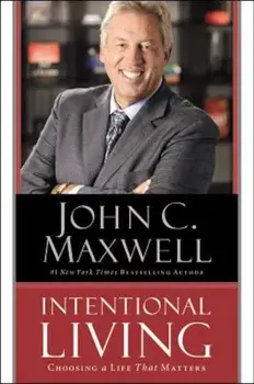 Intentional Living: Choosing a Life That Matters, Hardcover/John C. Maxwell