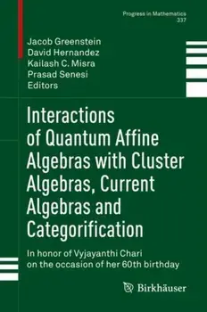 Interactions of Quantum Affine Algebras with Cluster Algebras, Current Algebras and Categorification. In honor of Vyjayanthi Chari on the occasion of her 60th birthday, 1st ed. 2021, Hardback/***