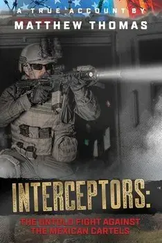 Interceptors: The Untold Fight Against the Mexican Cartels, Paperback/Matthew Thomas