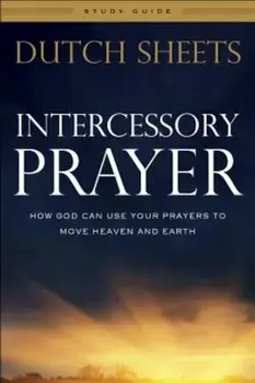 Intercessory Prayer Study Guide: How God Can Use Your Prayers to Move Heaven and Earth, Paperback/Dutch Sheets