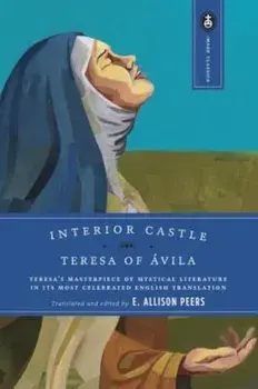Interior Castle: Teresa's Masterpiece of Mystical Literature in Its Most Celebrated English Translation, Paperback/Teresa Of Avila