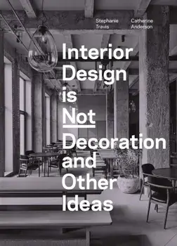 Interior Design is Not Decoration And Other Ideas. Explore the world of interior design all around you in 100 illustrated entries, Paperback/Catherine Anderson