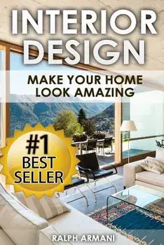 Interior Design: Make Your Home Look Amazing (Luxurious Home Decorating on a Budget), Paperback/Ralph Armani