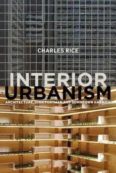 Interior Urbanism. Architecture, John Portman and Downtown America, Paperback/Charles Rice