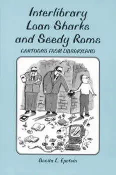 Interlibrary Loan Sharks and Seedy Roms. Cartoons from Libraryland, Paperback/Benita L. Epstein
