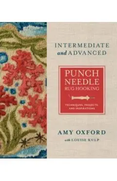 Intermediate & Advanced Punch Needle Rug Hooking: Techniques, Projects, and Inspirations - Amy Oxford