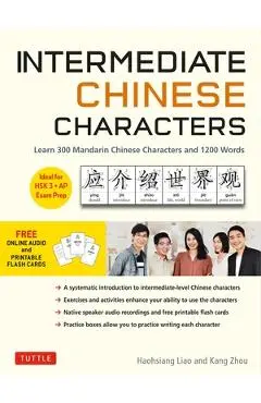 Intermediate Chinese Characters: Learn 300 Mandarin Characters and 1200 Words (Free Online Audio and Printable Flash Cards) Ideal for Hsk + AP Exam Pr - Haohsiang Liao