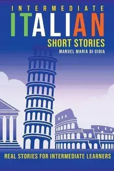 Intermediate Italian Short Stories - Real stories for intermediate learners, Paperback/Manuel Maria Di Gioia