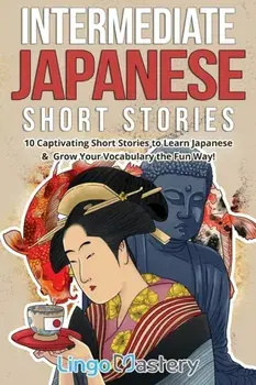 Intermediate Japanese Short Stories: 10 Captivating Short Stories to Learn Japanese & Grow Your Vocabulary the Fun Way!/***