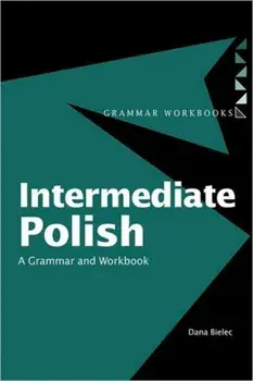 Intermediate Polish. A Grammar and Workbook, Paperback/Dana Bielec