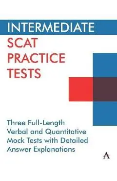 Intermediate Scat Practice Tests: Three Full-Length Verbal and Quantitative Mock Tests with Detailed Answer Explanations - Anthem Press