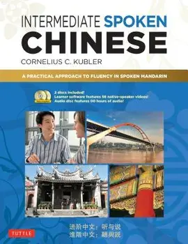 Intermediate Spoken Chinese: A Practical Approach to Fluency in Spoken Mandarin (DVD and MP3 Audio CD Included), Paperback/Cornelius C. Kubler