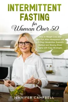 Intermittent Fasting for Women Over 50: How to Weight Loss and Burn Fat After Menopause with a 5-Step Metabolism Scientific Method and Slowing Down Ag, Paperback/Jennifer Campbell