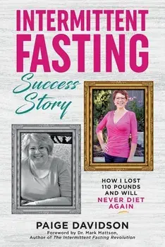 Intermittent Fasting Success Story: How I Lost 110 Pounds and Will Never Diet Again!, Paperback/Paige Davidson