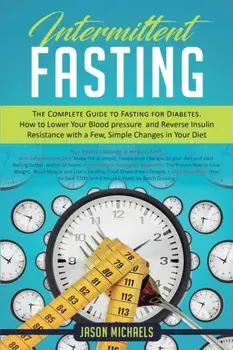 Intermittent Fasting: The Complete Guide to Fasting for Diabetes - How to Lower Your Blood pressure and Reverse Insulin Resistance with a Fe, Paperback/Jason Michaels