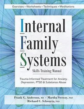 Internal Family Systems Skills Training Manual: Trauma-Informed Treatment for Anxiety, Depression, Ptsd & Substance Abuse, Paperback/Frank G. Anderson