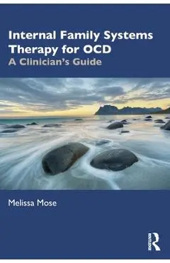 Internal Family Systems Therapy for OCD: A Clinician's Guide - Melissa Mose