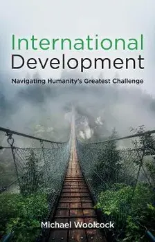 International Development. Navigating Humanity's Greatest Challenge, Paperback/Michael Woolcock