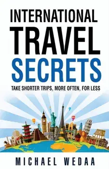 International Travel Secrets: Take Shorter Trips, More Often, for Less, Paperback/Michael Wedaa