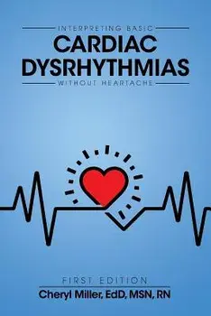 Interpreting Basic Cardiac Dysrhythmias Without Heartache, Paperback/Cheryl Miller