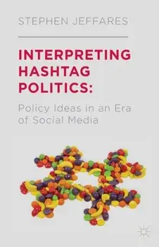 Interpreting Hashtag Politics. Policy Ideas in an Era of Social Media, 1st ed. 2014, Paperback/S. Jeffares