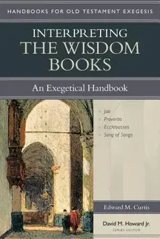 Interpreting the Wisdom Books: An Exegetical Handbook, Paperback/Edward M. Curtis