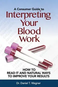 Interpreting Your Blood Work: How to Read It and Natural Ways to Improve Your Results, Paperback/Dr Daniel T. Wagner