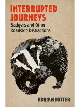 Interrupted Journeys. Badgers and Other Roadside Distractions, Hardback/Adrian Potter
