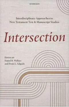 Intersection: Interdisciplinary Approaches to New Testament Text and Manuscript Studies - Daniel B. Wallace