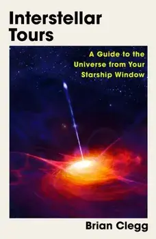 Interstellar Tours. A Guide to the Universe from Your Starship Window, Paperback/Brian Clegg
