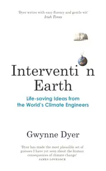 Intervention Earth. Life-saving Ideas from the World's Climate Engineers, Paperback/Gwynne Dyer