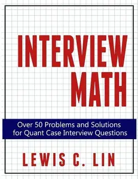 Interview Math: Over 50 Problems and Solutions for Quant Case Interview Questions, Paperback/Lewis C. Lin