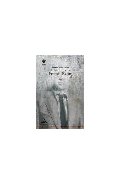 Interviuri cu Francis Bacon. Brutalitatea realităţii - David Sylvester