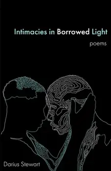 Intimacies in Borrowed Light: poems, Paperback/Darius Stewart