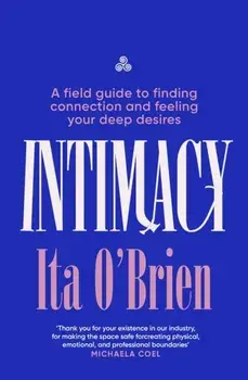 Intimacy. A field guide to finding connection and feeling your deep desires, Paperback/Ita O'Brien