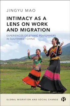 Intimacy as a Lens on Work and Migration. Experiences of Ethnic Performers in Southwest China, Hardback/***