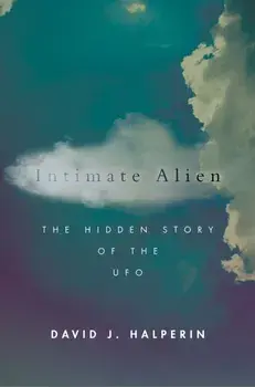 Intimate Alien: The Hidden Story of the UFO, Hardcover/David J. Halperin