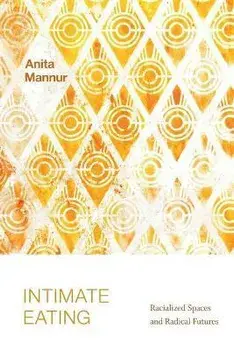 Intimate Eating. Racialized Spaces and Radical Futures, Paperback/Anita Mannur