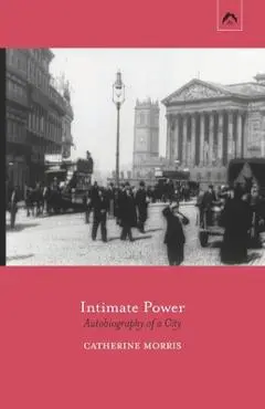 Intimate Power: Autobiography of a City - Catherine Morris