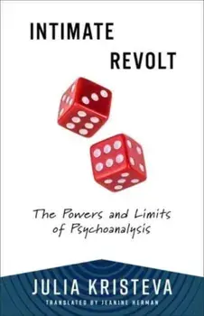 Intimate Revolt. The Powers and Limits of Psychoanalysis, Paperback/Julia Kristeva