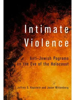 Intimate Violence. Anti-Jewish Pogroms on the Eve of the Holocaust, Paperback/Jason Wittenberg