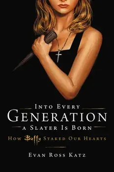 Into Every Generation a Slayer Is Born. How Buffy Staked Our Hearts, Hardback/Evan Ross Katz