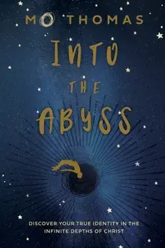 Into the Abyss: Discover Your True Identity in the Infinite Depths of Christ, Paperback/Mo Thomas
