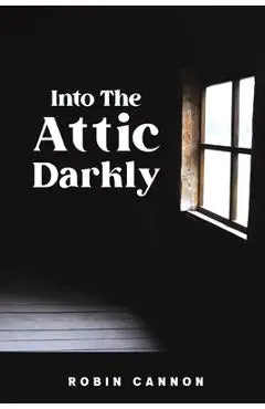 Into the Attic Darkly - Robin Cannon
