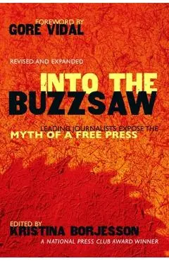 Into The Buzzsaw: Leading Journalists Expose the Myth of a Free Press - Kristina Borjesson