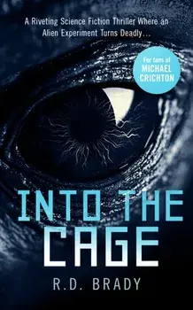 Into the Cage. A riveting Science Fiction thriller where an alien experiment turns deadly, Paperback/R.D. Brady