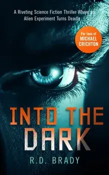Into the Dark. A riveting Science Fiction thriller where an alien experiment turns deadly, Paperback/R.D. Brady