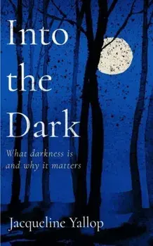 Into the Dark. What darkness is and why it matters, Paperback/Jacqueline Yallop